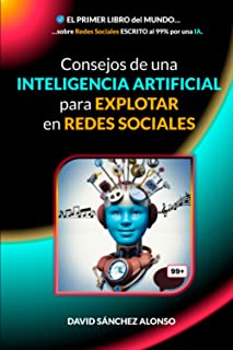 Consejos de una INTELIGENCIA ARTIFICIAL para EXPLOTAR en REDES SOCIALES: EL PRIMER LIBRO del MUNDO sobre Redes Sociales ESCRITO al 99% por una IA