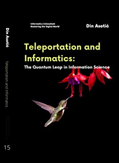 Teleportation and Informatics: The Quantum Leap in Information Science: Bridging Quantum Physics, Computer Science, and Informatics for a Revolutionary ... the Digital World) (English Edition)