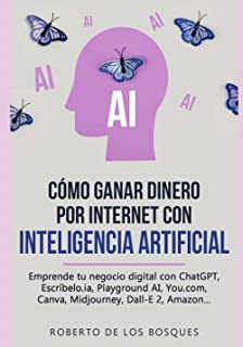 Cómo Ganar Dinero por Internet con Inteligencia Artificial: Emprende tu negocio digital con ChatGPT, Escríbelo.ia, Playground AI, You.com, Canva, ... dinero sin dinero, inversión desde cero)