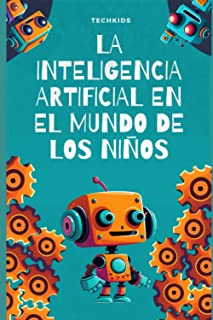 La Inteligencia Artificial en el Mundo de los Niños: Descubre cómo la IA está cambiando el mundo y aprende desde temprana edad: ¡Un libro para niños de 6 a 12 años!